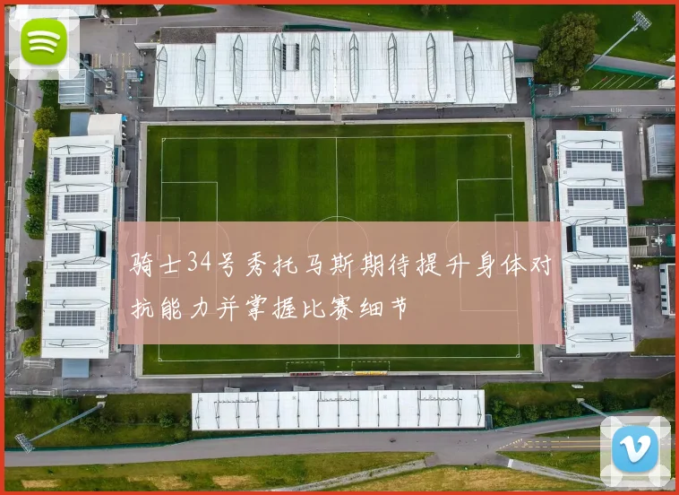 骑士34号秀托马斯期待提升身体对抗能力并掌握比赛细节